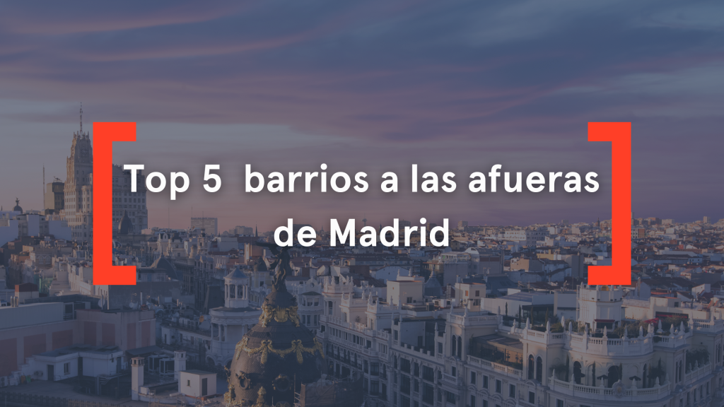 TOP 5 BARRIOS A LAS AFUERAS DE MADRID